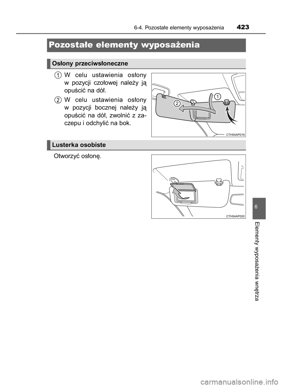 TOYOTA AURIS TOURING SPORTS 2015  Instrukcja obsługi (in Polish) W celu  ustawienia  os∏ony
w pozycji  czo∏owej  nale˝y  jà
opuÊciç na dó∏.
W celu  ustawienia  os∏ony
w pozycji  bocznej  nale˝y  jà
opuÊciç  na  dó∏,  zwolniç  z za-
czepu i odch