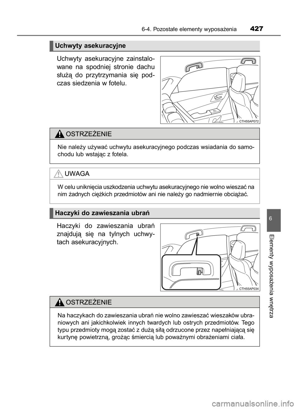 TOYOTA AURIS TOURING SPORTS 2015  Instrukcja obsługi (in Polish) Uchwyty  asekuracyjne  zainstalo-
wane  na spodniej  stronie  dachu
s∏u˝à  do  przytrzymania  si´  pod-
czas siedzenia w fotelu.
Haczyki  do  zawieszania  ubraƒ
znajdujà  si´  na  tylnych  uch