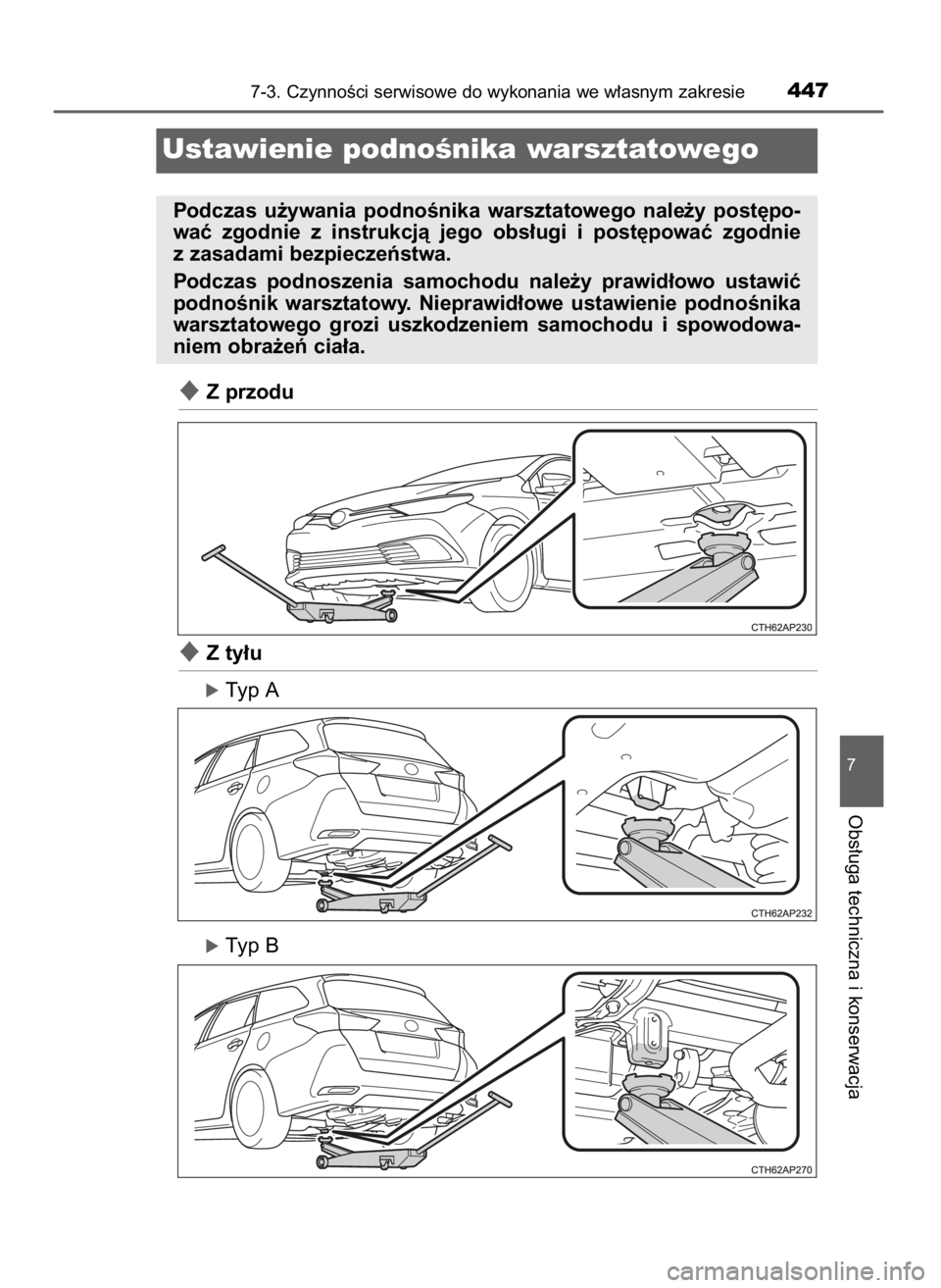 TOYOTA AURIS TOURING SPORTS 2015  Instrukcja obsługi (in Polish) Z przodu
Z ty∏u
óTyp A
óTyp B
7-3. CzynnoÊci serwisowe do wykonania we w∏asnym zakresie447
7
Obs∏uga techniczna i konserwacja
Ustawienie podnoÊnika warsztatowego
Podczas  u˝ywania  podno