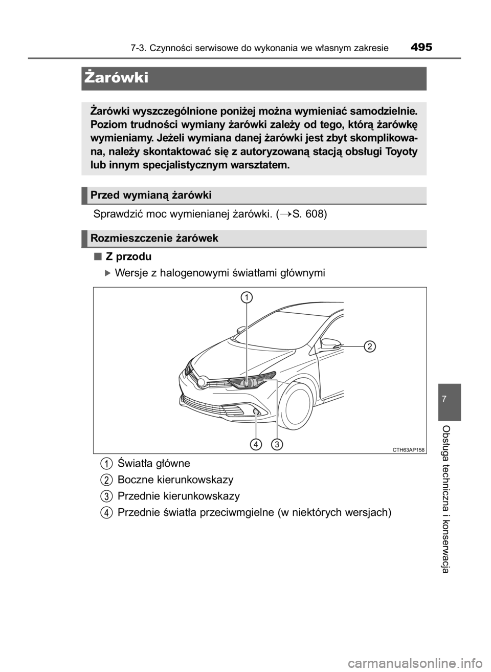 TOYOTA AURIS TOURING SPORTS 2015  Instrukcja obsługi (in Polish) Sprawdziç moc wymienianej ˝arówki. (S. 608)
Z przodu
óWersje z halogenowymi Êwiat∏ami g∏ównymi
Âwiat∏a g∏ówne
Boczne kierunkowskazy
Przednie kierunkowskazy
Przednie Êwiat∏a przeciw
