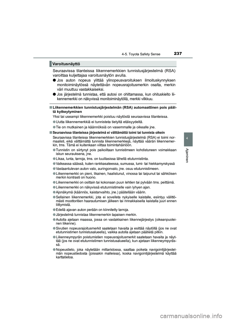 TOYOTA AURIS TOURING SPORTS 2015  Omistajan Käsikirja (in Finnish) 2374-5. Toyota Safety Sense
OM12J31FI
4
Ajaminen
Seuraavissa tilanteissa liikennemerkkien tunnistusjärjestelmä (RSA)
varoittaa kuljettajaa varoitusnäytön avulla.
l
Jos auton nopeus ylittää ylino