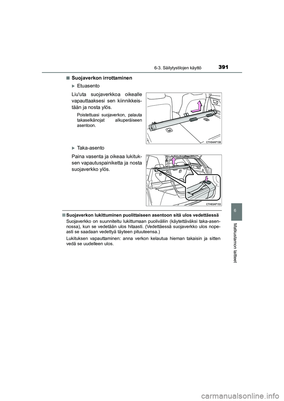 TOYOTA AURIS TOURING SPORTS 2015  Omistajan Käsikirja (in Finnish) 3916-3. Säilytystilojen käyttö
OM12J31FI
6
Matkustamon laitteet
nSuojaverkon irrottaminen
Etuasento
Liuuta suojaverkkoa oikealle
vapauttaaksesi sen kiinnikkeis-
tään ja nosta ylös.
Poistettu