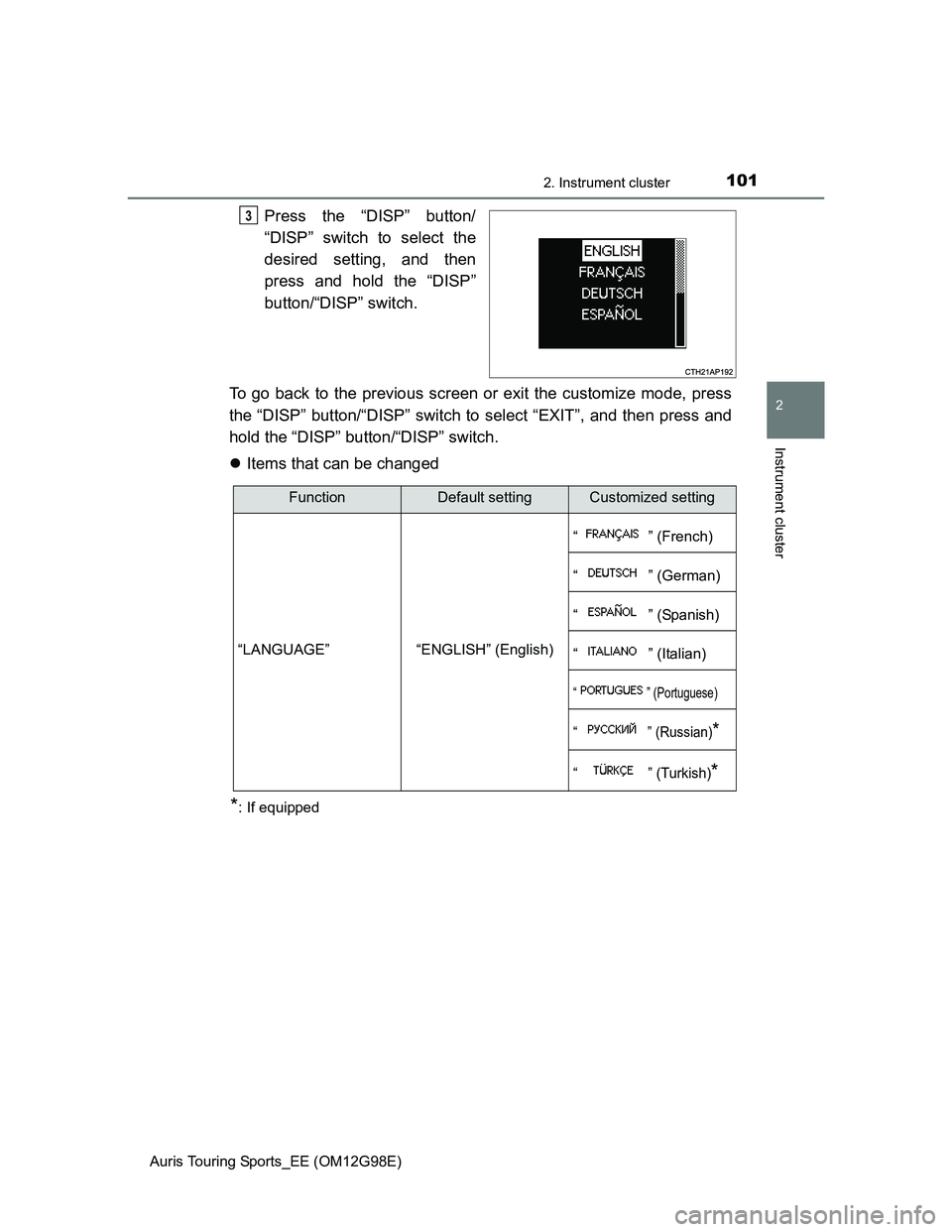 TOYOTA AURIS TOURING SPORTS 2014  Owners Manual 1012. Instrument cluster
Auris Touring Sports_EE (OM12G98E)
2
Instrument cluster
Press the “DISP” button/
“DISP” switch to select the
desired setting, and then
press and hold the “DISP”
bu