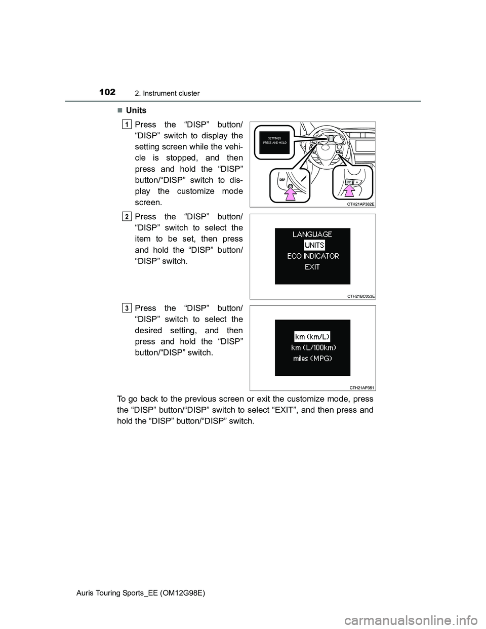 TOYOTA AURIS TOURING SPORTS 2014  Owners Manual 1022. Instrument cluster
Auris Touring Sports_EE (OM12G98E)
Units
Press the “DISP” button/
“DISP” switch to display the
setting screen while the vehi-
cle is stopped, and then
press and hol