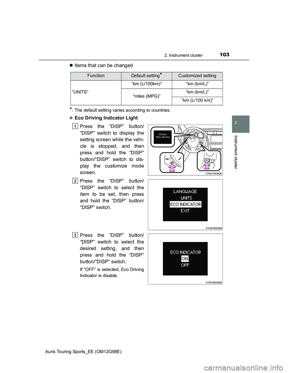 TOYOTA AURIS TOURING SPORTS 2014  Owners Manual 1032. Instrument cluster
Auris Touring Sports_EE (OM12G98E)
2
Instrument cluster
Items that can be changed 
*: The default setting varies according to countries.

Eco Driving Indicator Light
Pre