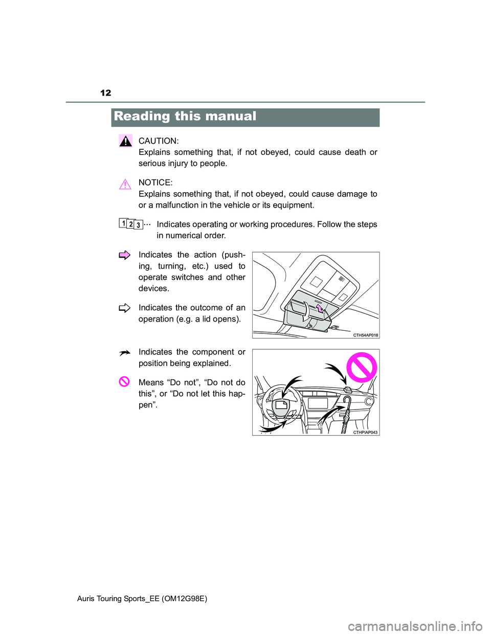 TOYOTA AURIS TOURING SPORTS 2014  Owners Manual 12
Auris Touring Sports_EE (OM12G98E)
CAUTION: 
Explains something that, if not obeyed, could cause death or
serious injury to people.
NOTICE: 
Explains something that, if not obeyed, could cause dama