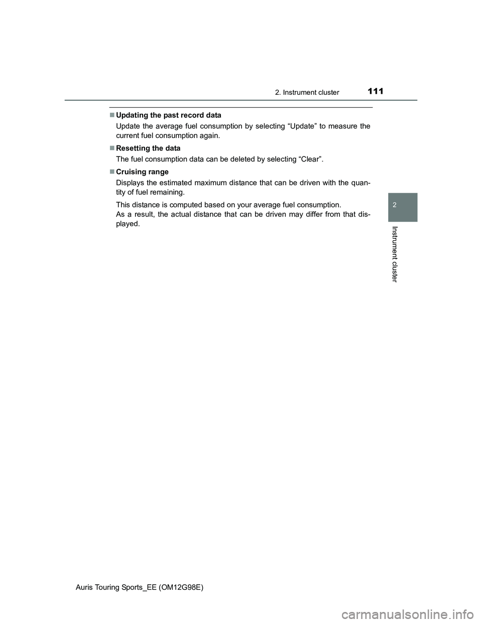 TOYOTA AURIS TOURING SPORTS 2014  Owners Manual 1112. Instrument cluster
Auris Touring Sports_EE (OM12G98E)
2
Instrument cluster
Updating the past record data
Update the average fuel consumption by selecting “Update” to measure the
current f