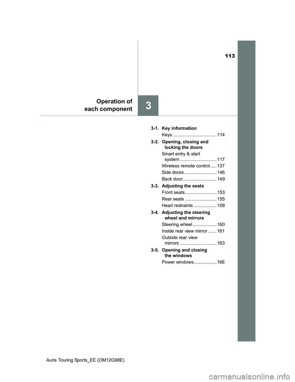 TOYOTA AURIS TOURING SPORTS 2014  Owners Manual 113
3
Operation of
each component
Auris Touring Sports_EE (OM12G98E)3-1. Key information
Keys ................................... 114
3-2.  Opening, closing and 
locking the doors
Smart entry & start 