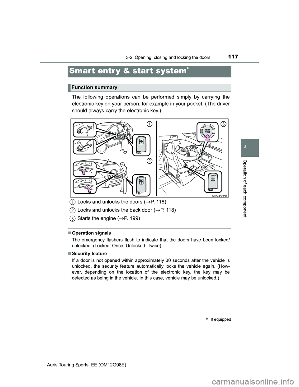 TOYOTA AURIS TOURING SPORTS 2014  Owners Manual 117
Auris Touring Sports_EE (OM12G98E)
3
Operation of each component
3-2. Opening, closing and locking the doors
The following operations can be performed simply by carrying the
electronic key on your