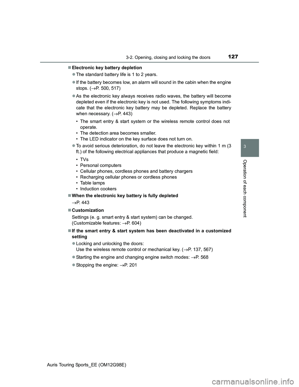 TOYOTA AURIS TOURING SPORTS 2014 Owners Manual 1273-2. Opening, closing and locking the doors
Auris Touring Sports_EE (OM12G98E)
3
Operation of each component
Electronic key battery depletion
The standard battery life is 1 to 2 years.
If TOYOTA AURIS TOURING SPORTS 2014 Owners Manual 1273-2. Opening, closing and locking the doors
Auris Touring Sports_EE (OM12G98E)
3
Operation of each component
Electronic key battery depletion
The standard battery life is 1 to 2 years.
If