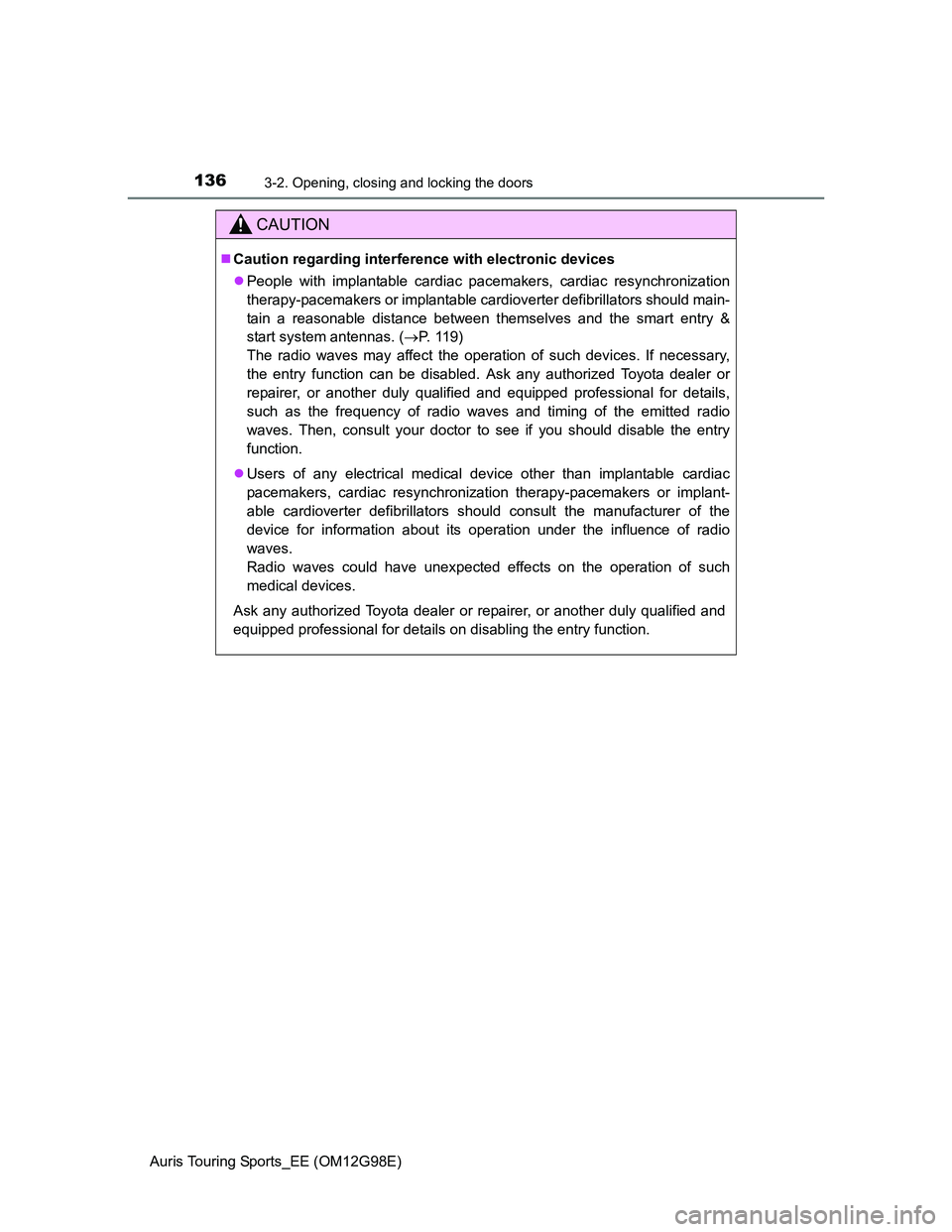 TOYOTA AURIS TOURING SPORTS 2014 Owners Manual 1363-2. Opening, closing and locking the doors
Auris Touring Sports_EE (OM12G98E)
CAUTION
Caution regarding interference with electronic devices
People with implantable cardiac pacemakers, cardi TOYOTA AURIS TOURING SPORTS 2014 Owners Manual 1363-2. Opening, closing and locking the doors
Auris Touring Sports_EE (OM12G98E)
CAUTION
Caution regarding interference with electronic devices
People with implantable cardiac pacemakers, cardi