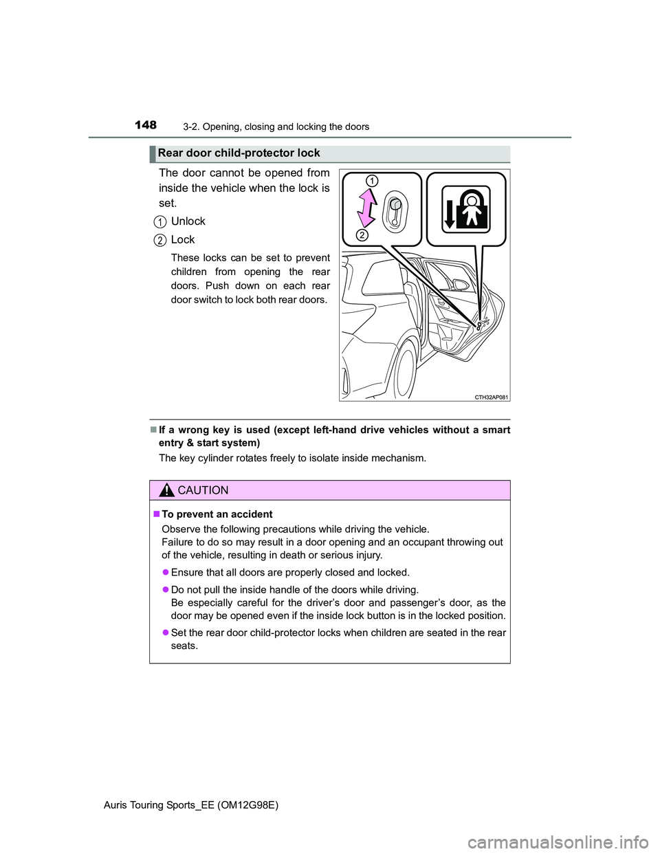 TOYOTA AURIS TOURING SPORTS 2014 Owners Manual 1483-2. Opening, closing and locking the doors
Auris Touring Sports_EE (OM12G98E)
The door cannot be opened from
inside the vehicle when the lock is
set.
Unlock
Lock
These locks can be set to prevent
TOYOTA AURIS TOURING SPORTS 2014 Owners Manual 1483-2. Opening, closing and locking the doors
Auris Touring Sports_EE (OM12G98E)
The door cannot be opened from
inside the vehicle when the lock is
set.
Unlock
Lock
These locks can be set to prevent