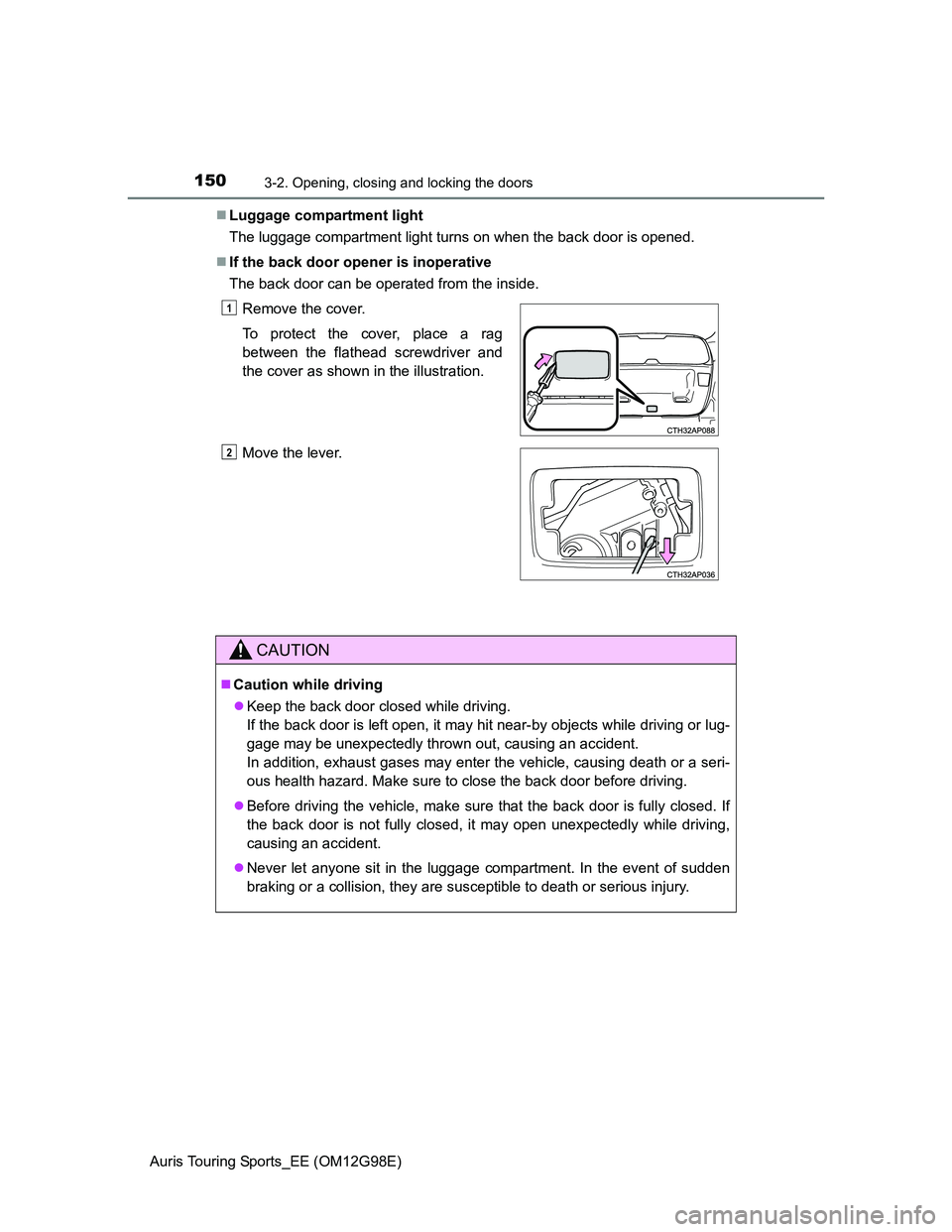 TOYOTA AURIS TOURING SPORTS 2014 Owners Manual 1503-2. Opening, closing and locking the doors
Auris Touring Sports_EE (OM12G98E)Luggage compartment light
The luggage compartment light turns on when the back door is opened.
If the back door o TOYOTA AURIS TOURING SPORTS 2014 Owners Manual 1503-2. Opening, closing and locking the doors
Auris Touring Sports_EE (OM12G98E)Luggage compartment light
The luggage compartment light turns on when the back door is opened.
If the back door o