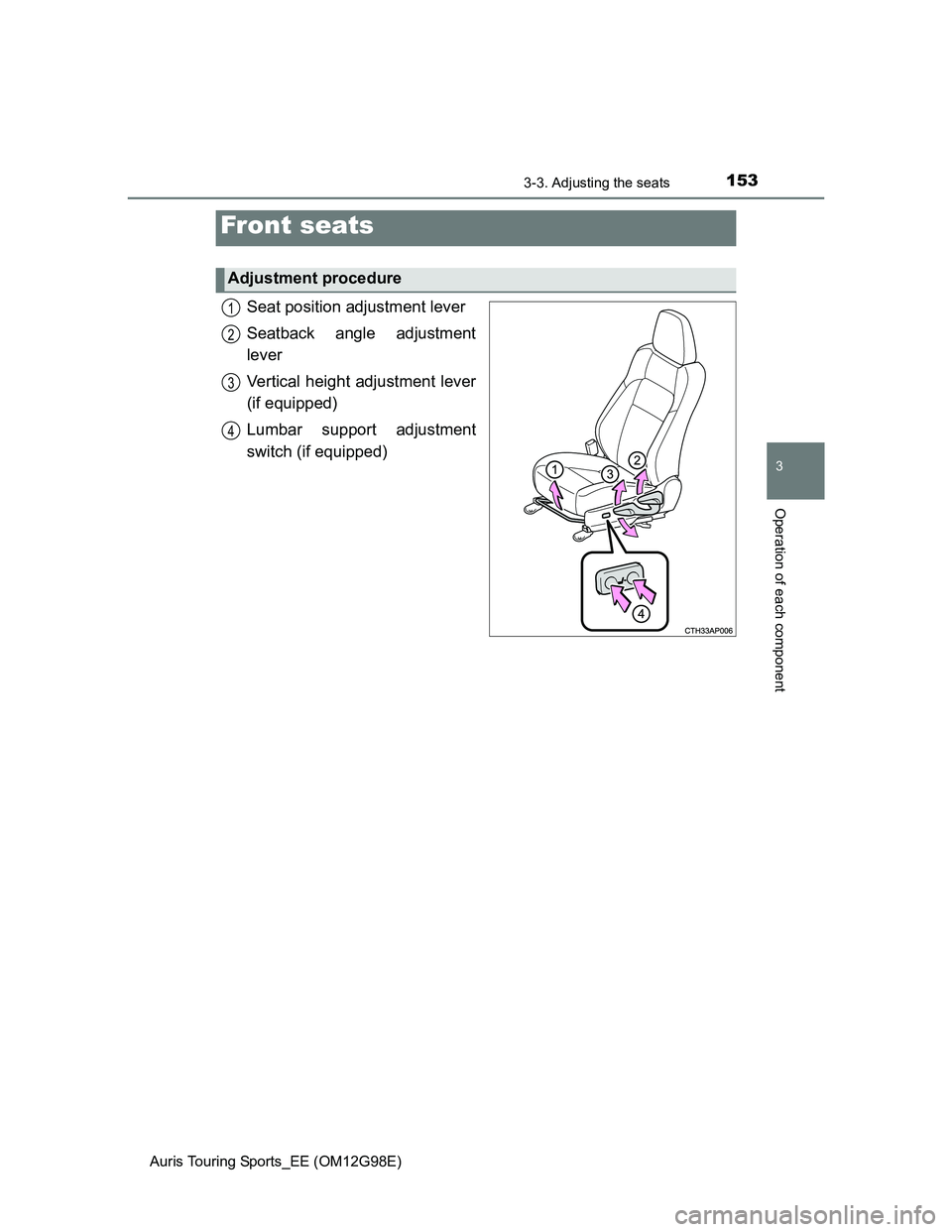TOYOTA AURIS TOURING SPORTS 2014  Owners Manual 153
Auris Touring Sports_EE (OM12G98E)
3
Operation of each component
3-3. Adjusting the seats
Seat position adjustment lever
Seatback angle adjustment
lever
Vertical height adjustment lever
(if equipp