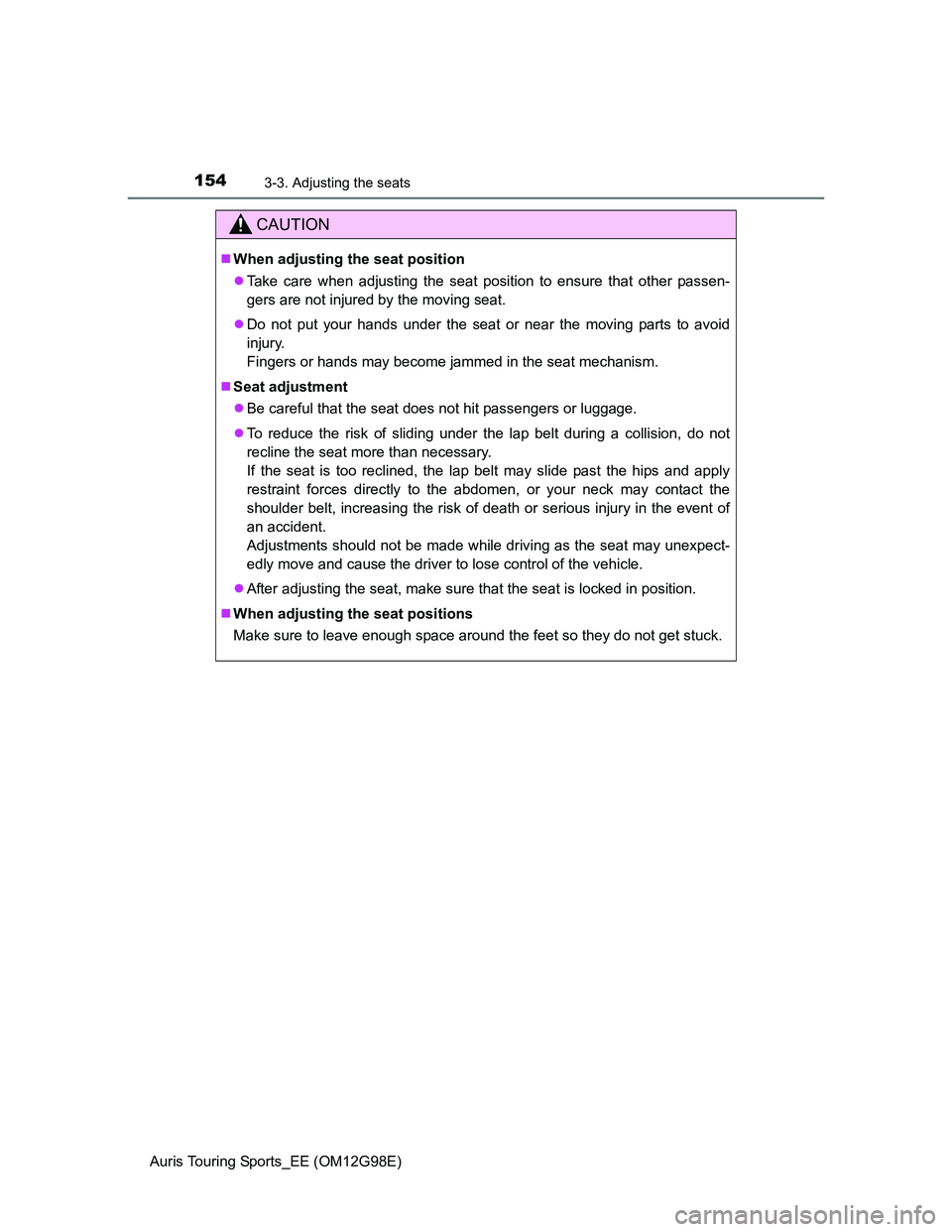 TOYOTA AURIS TOURING SPORTS 2014 Owners Manual 1543-3. Adjusting the seats
Auris Touring Sports_EE (OM12G98E)
CAUTION
When adjusting the seat position
Take care when adjusting the seat position to ensure that other passen-
gers are not injur TOYOTA AURIS TOURING SPORTS 2014 Owners Manual 1543-3. Adjusting the seats
Auris Touring Sports_EE (OM12G98E)
CAUTION
When adjusting the seat position
Take care when adjusting the seat position to ensure that other passen-
gers are not injur