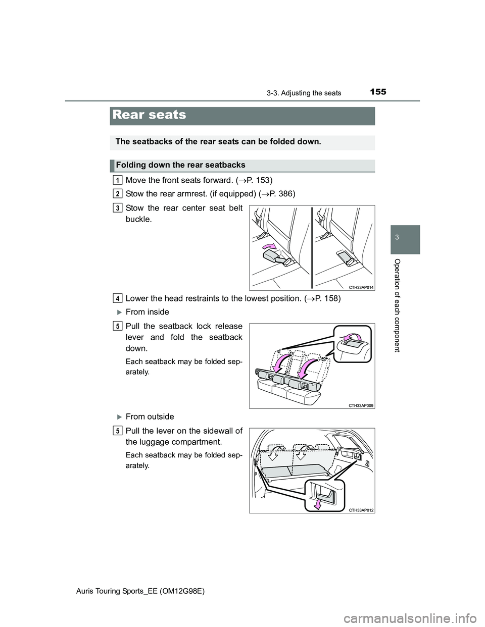 TOYOTA AURIS TOURING SPORTS 2014  Owners Manual 1553-3. Adjusting the seats
Auris Touring Sports_EE (OM12G98E)
3
Operation of each component
Move the front seats forward. (P. 153)
Stow the rear armrest. (if equipped) (P. 386)
Stow the rear ce