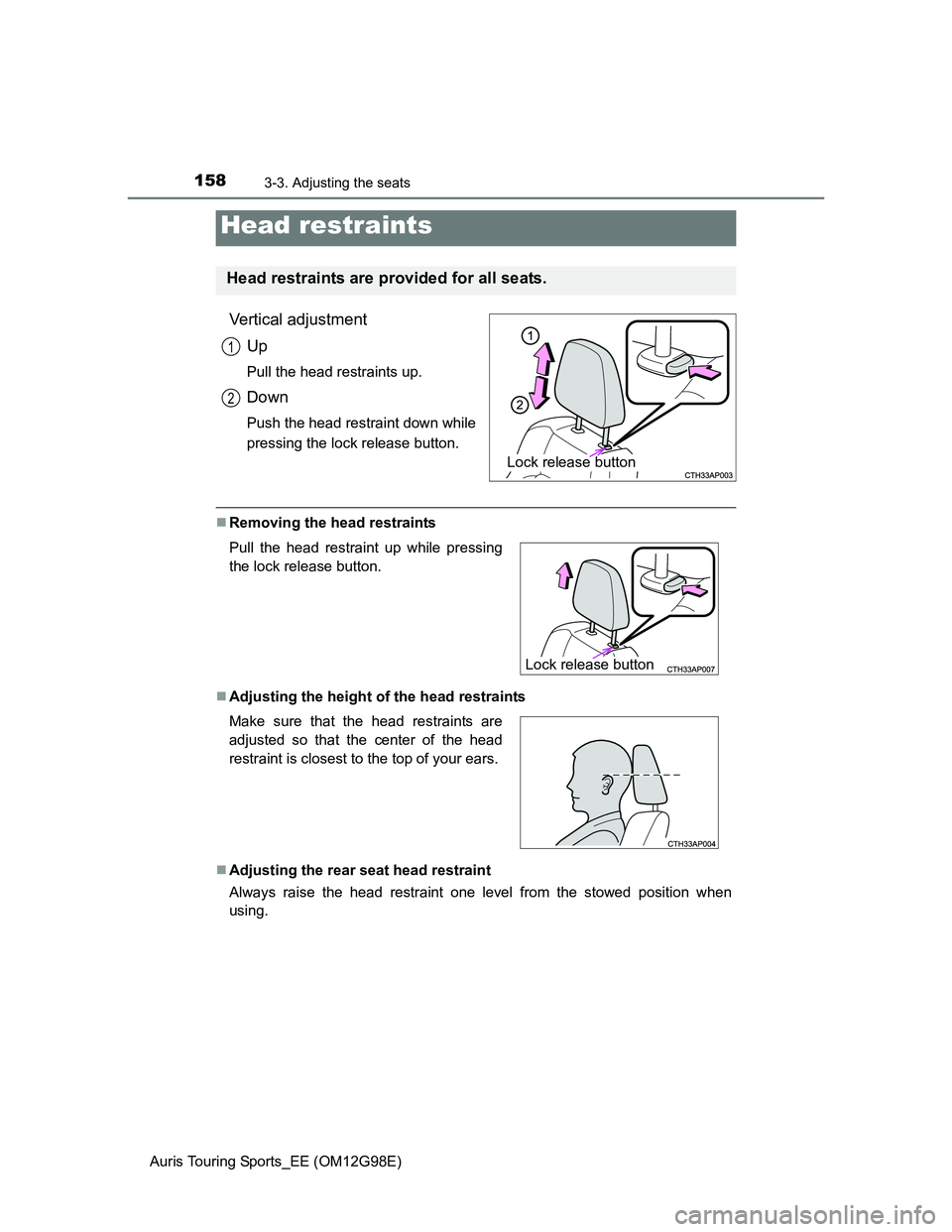 TOYOTA AURIS TOURING SPORTS 2014  Owners Manual 1583-3. Adjusting the seats
Auris Touring Sports_EE (OM12G98E)
Vertical adjustment
Up
Pull the head restraints up.
Down
Push the head restraint down while
pressing the lock release button.
Removing