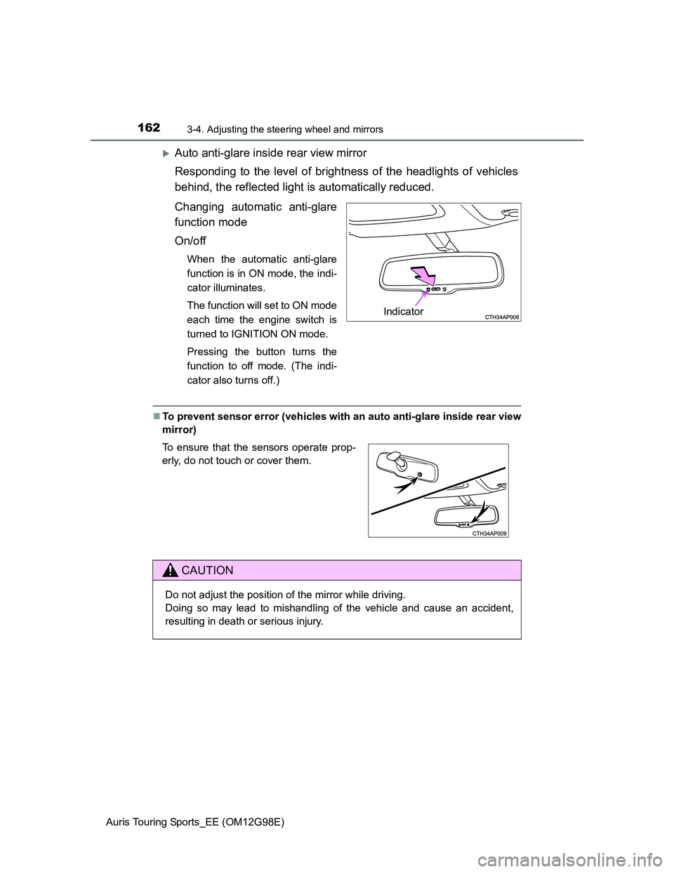 TOYOTA AURIS TOURING SPORTS 2014  Owners Manual 1623-4. Adjusting the steering wheel and mirrors
Auris Touring Sports_EE (OM12G98E)
Auto anti-glare inside rear view mirror
Responding to the level of brightness of the headlights of vehicles
behin