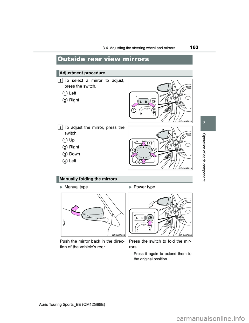 TOYOTA AURIS TOURING SPORTS 2014  Owners Manual 1633-4. Adjusting the steering wheel and mirrors
Auris Touring Sports_EE (OM12G98E)
3
Operation of each component
To select a mirror to adjust,
press the switch.
Left
Right
To adjust the mirror, press