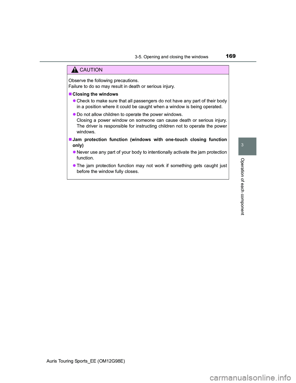 TOYOTA AURIS TOURING SPORTS 2014  Owners Manual 1693-5. Opening and closing the windows
Auris Touring Sports_EE (OM12G98E)
3
Operation of each component
CAUTION
Observe the following precautions. 
Failure to do so may result in death or serious inj