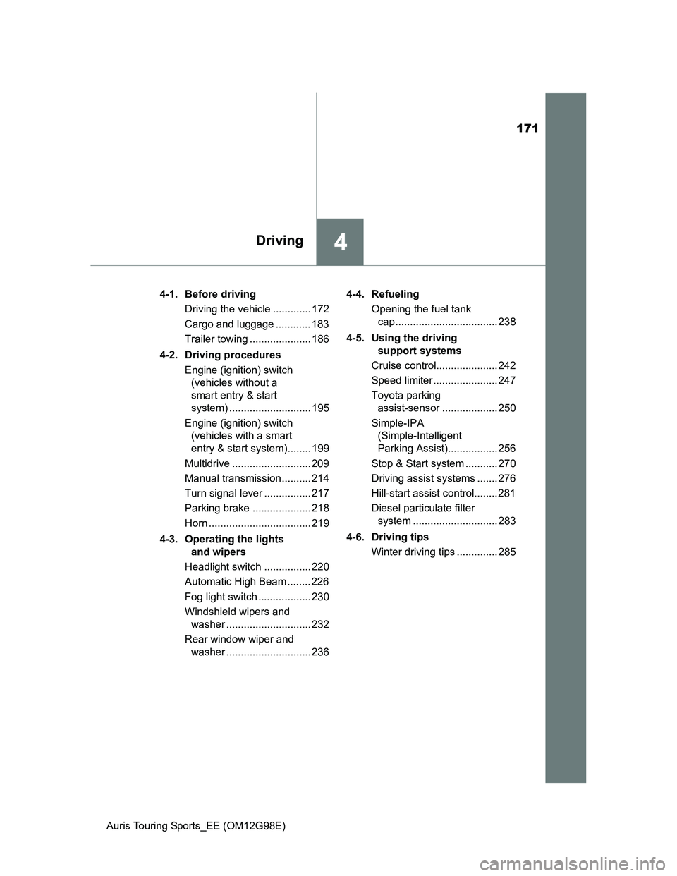 TOYOTA AURIS TOURING SPORTS 2014 Owners Manual 171
4Driving
Auris Touring Sports_EE (OM12G98E)4-1. Before driving
Driving the vehicle ............. 172
Cargo and luggage ............ 183
Trailer towing ..................... 186
4-2. Driving proced TOYOTA AURIS TOURING SPORTS 2014 Owners Manual 171
4Driving
Auris Touring Sports_EE (OM12G98E)4-1. Before driving
Driving the vehicle ............. 172
Cargo and luggage ............ 183
Trailer towing ..................... 186
4-2. Driving proced