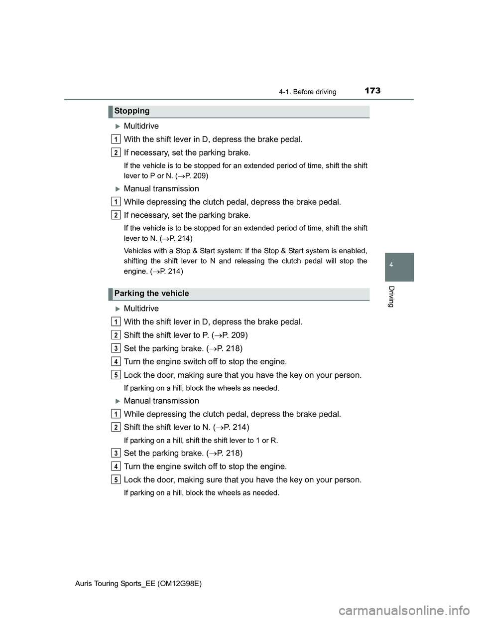 TOYOTA AURIS TOURING SPORTS 2014 Owners Manual 1734-1. Before driving
Auris Touring Sports_EE (OM12G98E)
4
Driving
Multidrive
With the shift lever in D, depress the brake pedal.
If necessary, set the parking brake.
If the vehicle is to be stopp TOYOTA AURIS TOURING SPORTS 2014 Owners Manual 1734-1. Before driving
Auris Touring Sports_EE (OM12G98E)
4
Driving
Multidrive
With the shift lever in D, depress the brake pedal.
If necessary, set the parking brake.
If the vehicle is to be stopp