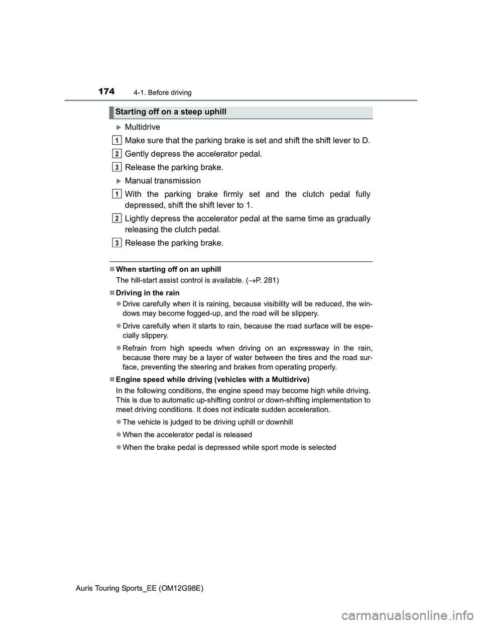 TOYOTA AURIS TOURING SPORTS 2014 Owners Manual 1744-1. Before driving
Auris Touring Sports_EE (OM12G98E)
Multidrive
Make sure that the parking brake is set and shift the shift lever to D.
Gently depress the accelerator pedal.
Release the parkin TOYOTA AURIS TOURING SPORTS 2014 Owners Manual 1744-1. Before driving
Auris Touring Sports_EE (OM12G98E)
Multidrive
Make sure that the parking brake is set and shift the shift lever to D.
Gently depress the accelerator pedal.
Release the parkin