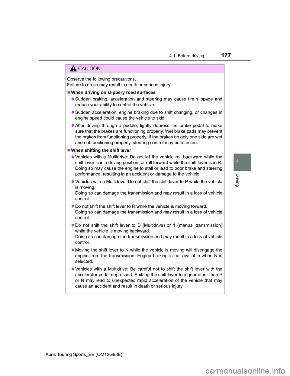 TOYOTA AURIS TOURING SPORTS 2014 Owners Manual 1774-1. Before driving
Auris Touring Sports_EE (OM12G98E)
4
Driving
CAUTION
Observe the following precautions.
Failure to do so may result in death or serious injury.
When driving on slippery road TOYOTA AURIS TOURING SPORTS 2014 Owners Manual 1774-1. Before driving
Auris Touring Sports_EE (OM12G98E)
4
Driving
CAUTION
Observe the following precautions.
Failure to do so may result in death or serious injury.
When driving on slippery road
