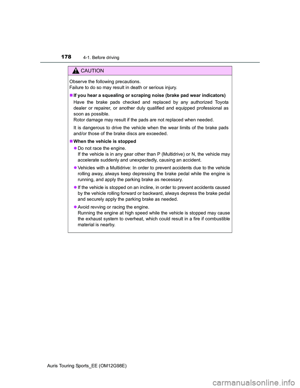 TOYOTA AURIS TOURING SPORTS 2014 Owners Manual 1784-1. Before driving
Auris Touring Sports_EE (OM12G98E)
CAUTION
Observe the following precautions.
Failure to do so may result in death or serious injury.
If you hear a squealing or scraping noi TOYOTA AURIS TOURING SPORTS 2014 Owners Manual 1784-1. Before driving
Auris Touring Sports_EE (OM12G98E)
CAUTION
Observe the following precautions.
Failure to do so may result in death or serious injury.
If you hear a squealing or scraping noi