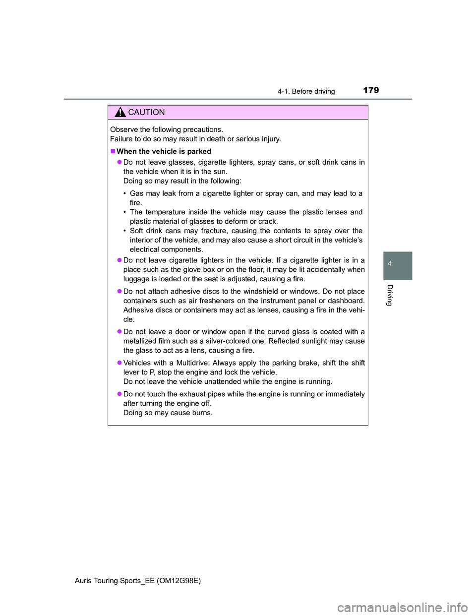 TOYOTA AURIS TOURING SPORTS 2014 Owners Manual 1794-1. Before driving
Auris Touring Sports_EE (OM12G98E)
4
Driving
CAUTION
Observe the following precautions.
Failure to do so may result in death or serious injury.
When the vehicle is parked
TOYOTA AURIS TOURING SPORTS 2014 Owners Manual 1794-1. Before driving
Auris Touring Sports_EE (OM12G98E)
4
Driving
CAUTION
Observe the following precautions.
Failure to do so may result in death or serious injury.
When the vehicle is parked