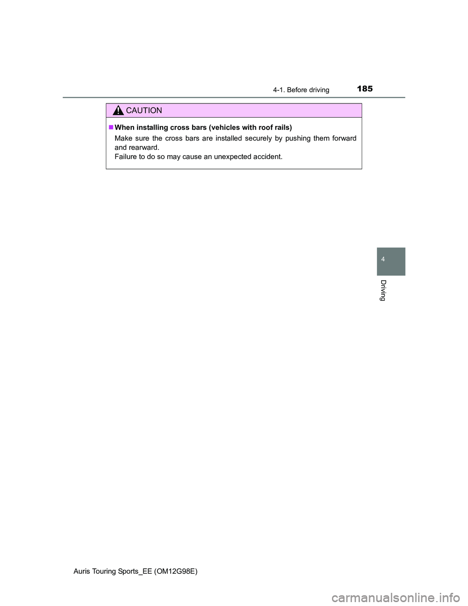 TOYOTA AURIS TOURING SPORTS 2014  Owners Manual 1854-1. Before driving
Auris Touring Sports_EE (OM12G98E)
4
Driving
CAUTION
When installing cross bars (vehicles with roof rails)
Make sure the cross bars are installed securely by pushing them for