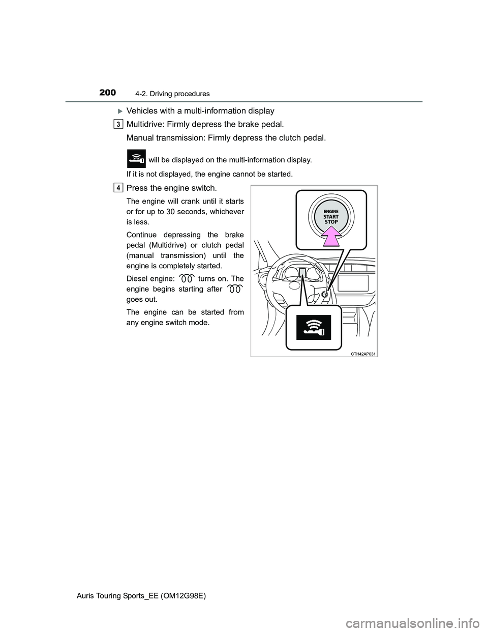 TOYOTA AURIS TOURING SPORTS 2014  Owners Manual 2004-2. Driving procedures
Auris Touring Sports_EE (OM12G98E)
Vehicles with a multi-information display
Multidrive: Firmly depress the brake pedal.
Manual transmission: Firmly depress the clutch pe