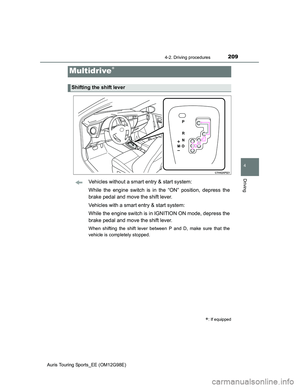 TOYOTA AURIS TOURING SPORTS 2014  Owners Manual 2094-2. Driving procedures
Auris Touring Sports_EE (OM12G98E)
4
DrivingVehicles without a smart entry & start system:
While the engine switch is in the “ON” position, depress the
brake pedal and m
