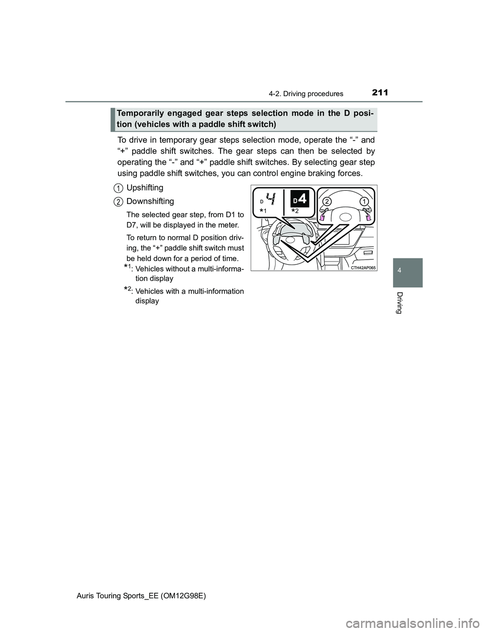 TOYOTA AURIS TOURING SPORTS 2014  Owners Manual 2114-2. Driving procedures
Auris Touring Sports_EE (OM12G98E)
4
Driving
To drive in temporary gear steps selection mode, operate the “-” and
“+” paddle shift switches. The gear steps can then 