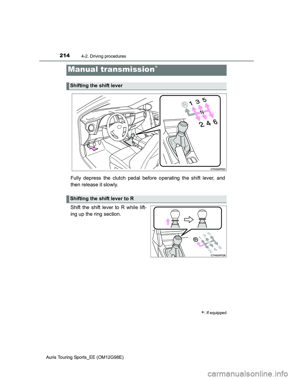 TOYOTA AURIS TOURING SPORTS 2014  Owners Manual 2144-2. Driving procedures
Auris Touring Sports_EE (OM12G98E)
Fully depress the clutch pedal before operating the shift lever, and
then release it slowly.
Shift the shift lever to R while lift-
ing up