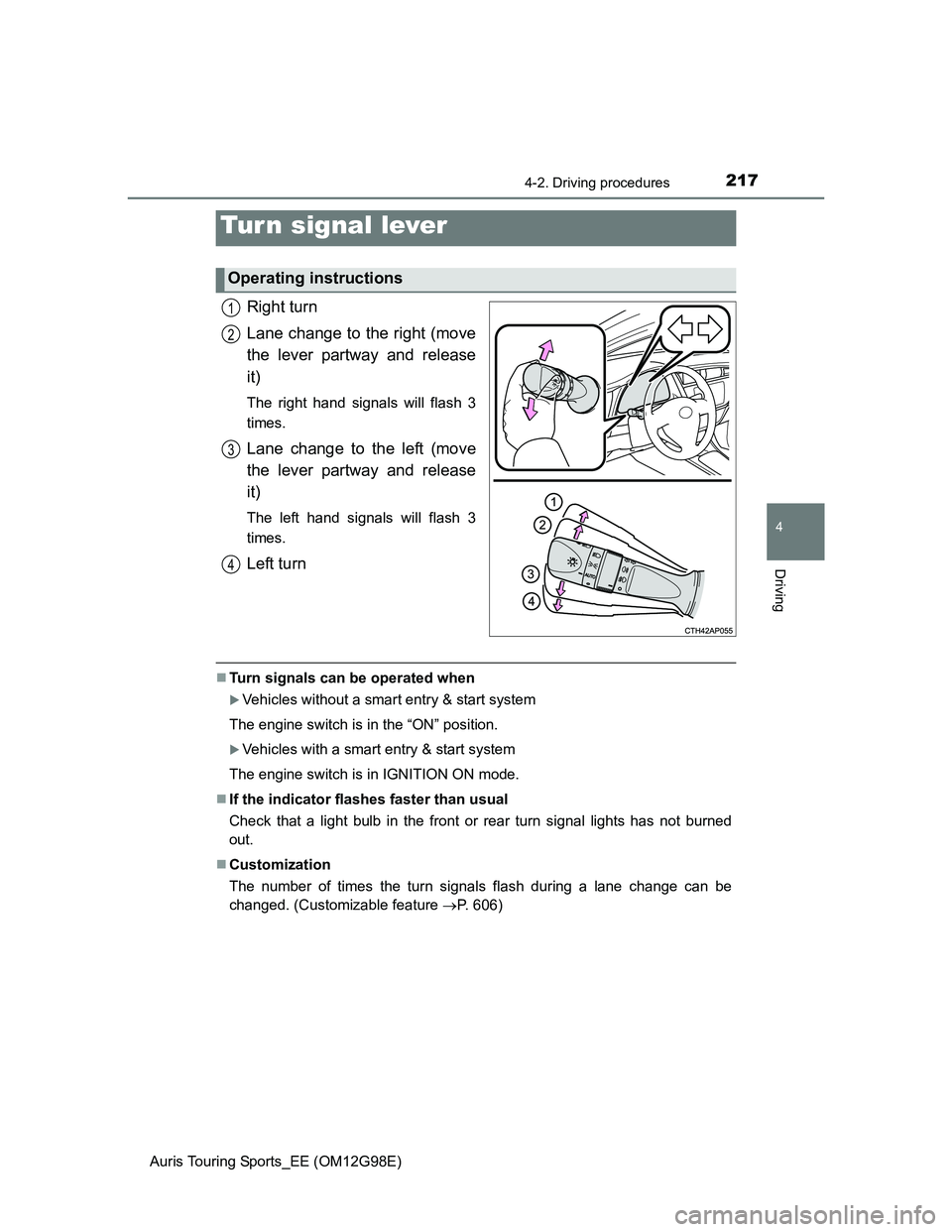 TOYOTA AURIS TOURING SPORTS 2014  Owners Manual 2174-2. Driving procedures
Auris Touring Sports_EE (OM12G98E)
4
Driving
Right turn
Lane change to the right (move
the lever partway and release
it)
The right hand signals will flash 3
times.
Lane chan