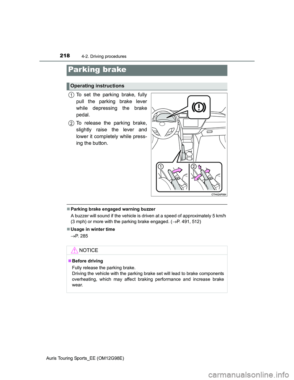 TOYOTA AURIS TOURING SPORTS 2014  Owners Manual 2184-2. Driving procedures
Auris Touring Sports_EE (OM12G98E)
To set the parking brake, fully
pull the parking brake lever
while depressing the brake
pedal.
To release the parking brake,
slightly rais