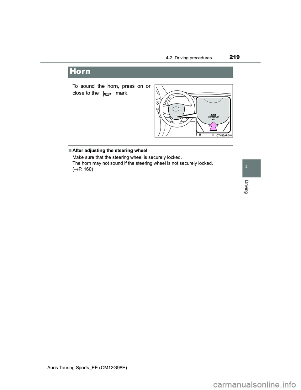 TOYOTA AURIS TOURING SPORTS 2014  Owners Manual 2194-2. Driving procedures
Auris Touring Sports_EE (OM12G98E)
4
Driving
To sound the horn, press on or
close to the   mark.
After adjusting the steering wheel
Make sure that the steering wheel is s
