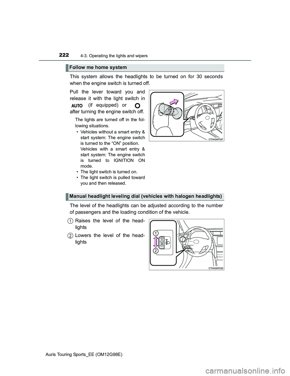 TOYOTA AURIS TOURING SPORTS 2014  Owners Manual 2224-3. Operating the lights and wipers
Auris Touring Sports_EE (OM12G98E)
This system allows the headlights to be turned on for 30 seconds
when the engine switch is turned off.
Pull the lever toward 