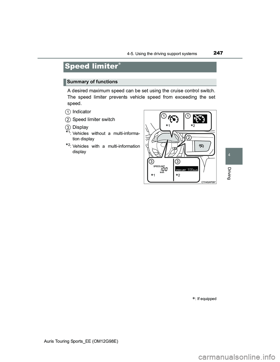 TOYOTA AURIS TOURING SPORTS 2014  Owners Manual 2474-5. Using the driving support systems
Auris Touring Sports_EE (OM12G98E)
4
Driving
A desired maximum speed can be set using the cruise control switch.
The speed limiter prevents vehicle speed from