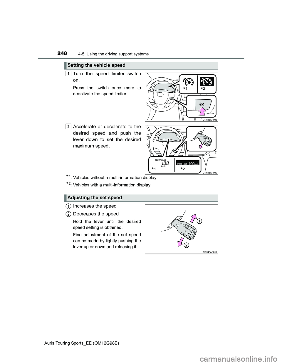 TOYOTA AURIS TOURING SPORTS 2014  Owners Manual 2484-5. Using the driving support systems
Auris Touring Sports_EE (OM12G98E)
Turn the speed limiter switch
on.
Press the switch once more to
deactivate the speed limiter.
Accelerate or decelerate to t