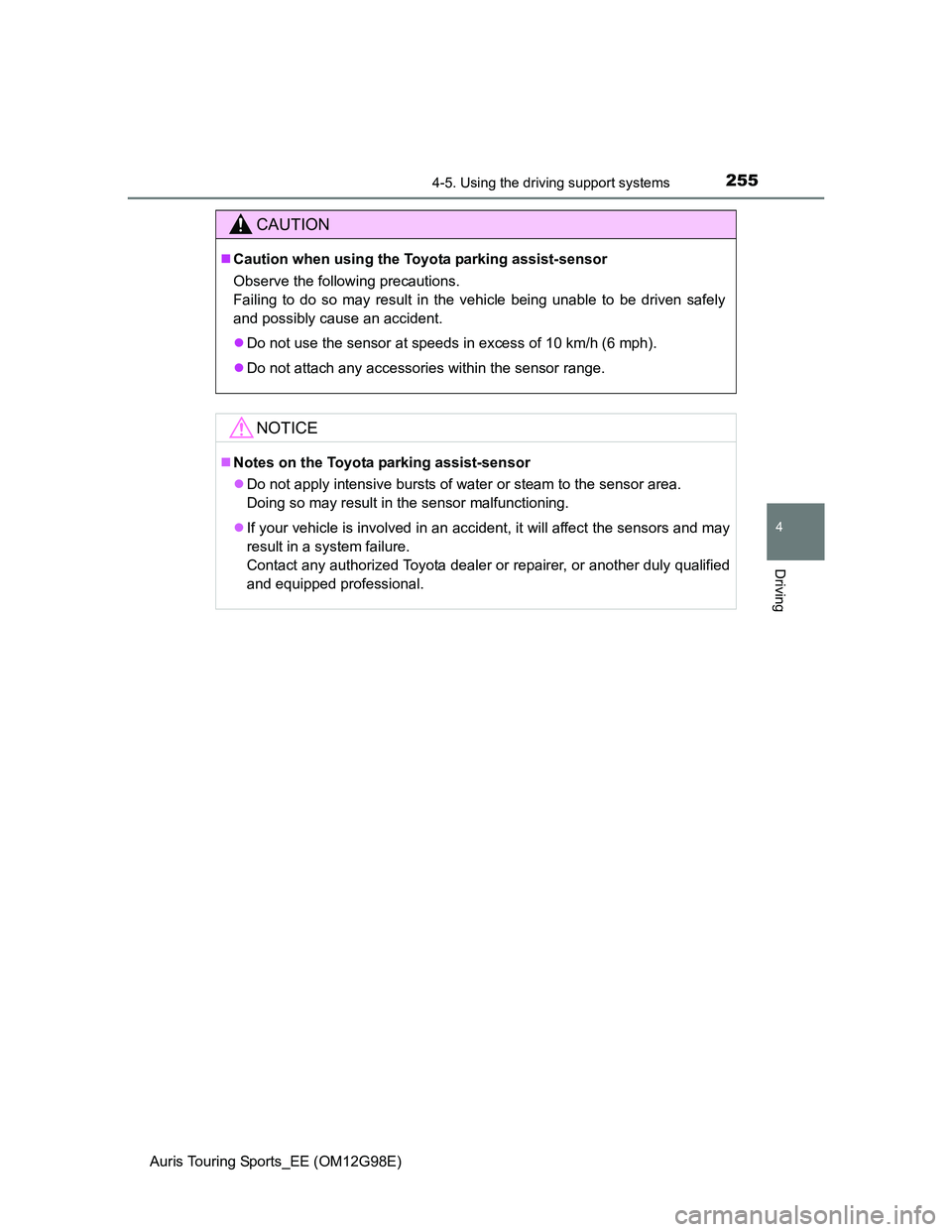 TOYOTA AURIS TOURING SPORTS 2014  Owners Manual 2554-5. Using the driving support systems
Auris Touring Sports_EE (OM12G98E)
4
Driving
CAUTION
Caution when using the Toyota parking assist-sensor
Observe the following precautions.
Failing to do s