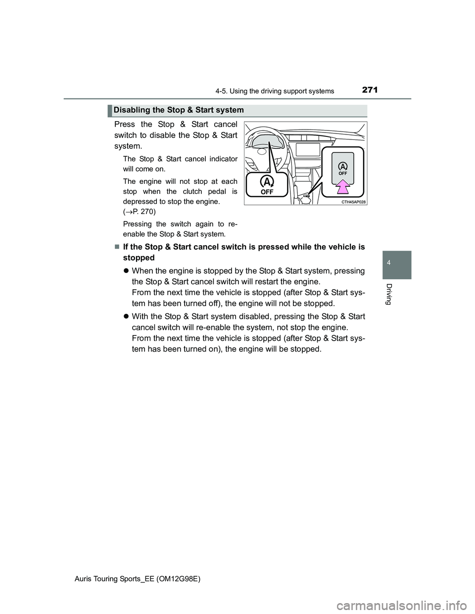 TOYOTA AURIS TOURING SPORTS 2014  Owners Manual 2714-5. Using the driving support systems
Auris Touring Sports_EE (OM12G98E)
4
Driving
Press the Stop & Start cancel
switch to disable the Stop & Start
system.
The Stop & Start cancel indicator
will c