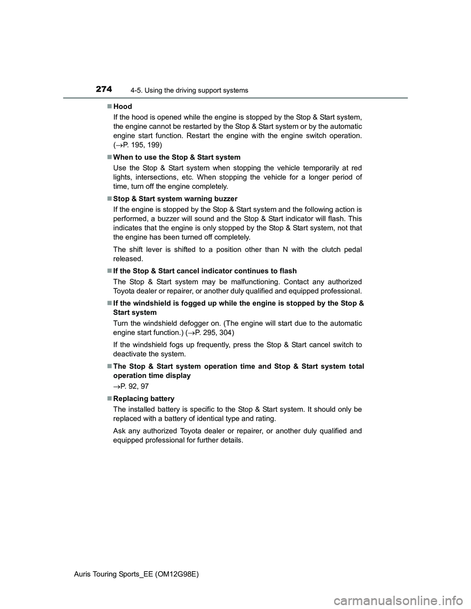 TOYOTA AURIS TOURING SPORTS 2014 Owners Manual 2744-5. Using the driving support systems
Auris Touring Sports_EE (OM12G98E)Hood
If the hood is opened while the engine is stopped by the Stop & Start system,
the engine cannot be restarted by the TOYOTA AURIS TOURING SPORTS 2014 Owners Manual 2744-5. Using the driving support systems
Auris Touring Sports_EE (OM12G98E)Hood
If the hood is opened while the engine is stopped by the Stop & Start system,
the engine cannot be restarted by the