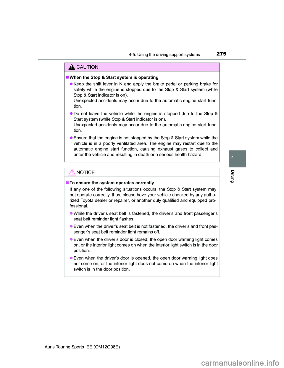 TOYOTA AURIS TOURING SPORTS 2014 Owners Manual 2754-5. Using the driving support systems
Auris Touring Sports_EE (OM12G98E)
4
Driving
CAUTION
When the Stop & Start system is operating
Keep the shift lever in N and apply the brake pedal or pa TOYOTA AURIS TOURING SPORTS 2014 Owners Manual 2754-5. Using the driving support systems
Auris Touring Sports_EE (OM12G98E)
4
Driving
CAUTION
When the Stop & Start system is operating
Keep the shift lever in N and apply the brake pedal or pa
