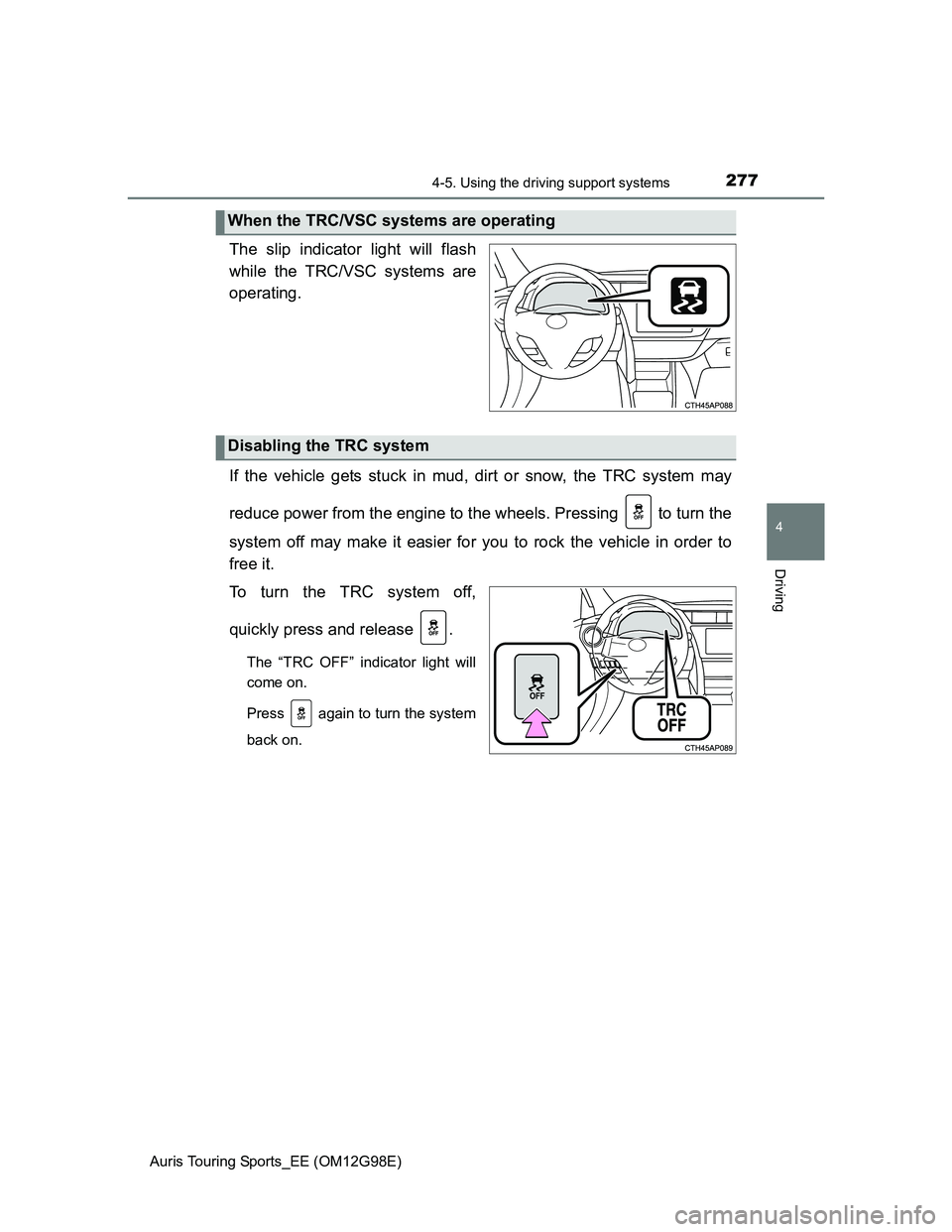 TOYOTA AURIS TOURING SPORTS 2014  Owners Manual 2774-5. Using the driving support systems
Auris Touring Sports_EE (OM12G98E)
4
Driving
The slip indicator light will flash
while the TRC/VSC systems are
operating.
If the vehicle gets stuck in mud, di