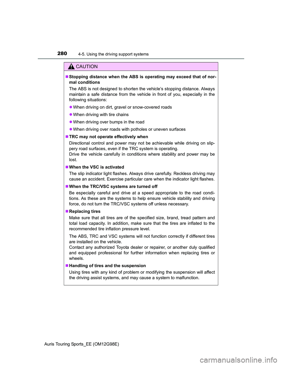 TOYOTA AURIS TOURING SPORTS 2014 Owners Manual 2804-5. Using the driving support systems
Auris Touring Sports_EE (OM12G98E)
CAUTION
Stopping distance when the ABS is operating may exceed that of nor-
mal conditions
The ABS is not designed to sh TOYOTA AURIS TOURING SPORTS 2014 Owners Manual 2804-5. Using the driving support systems
Auris Touring Sports_EE (OM12G98E)
CAUTION
Stopping distance when the ABS is operating may exceed that of nor-
mal conditions
The ABS is not designed to sh