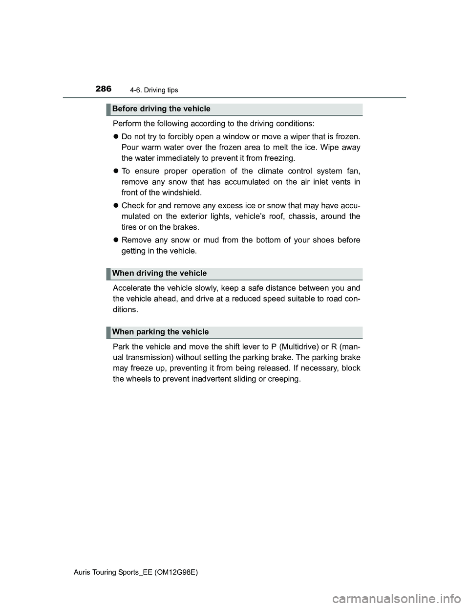TOYOTA AURIS TOURING SPORTS 2014  Owners Manual 2864-6. Driving tips
Auris Touring Sports_EE (OM12G98E)
Perform the following according to the driving conditions: 
Do not try to forcibly open a window or move a wiper that is frozen.
Pour warm wa