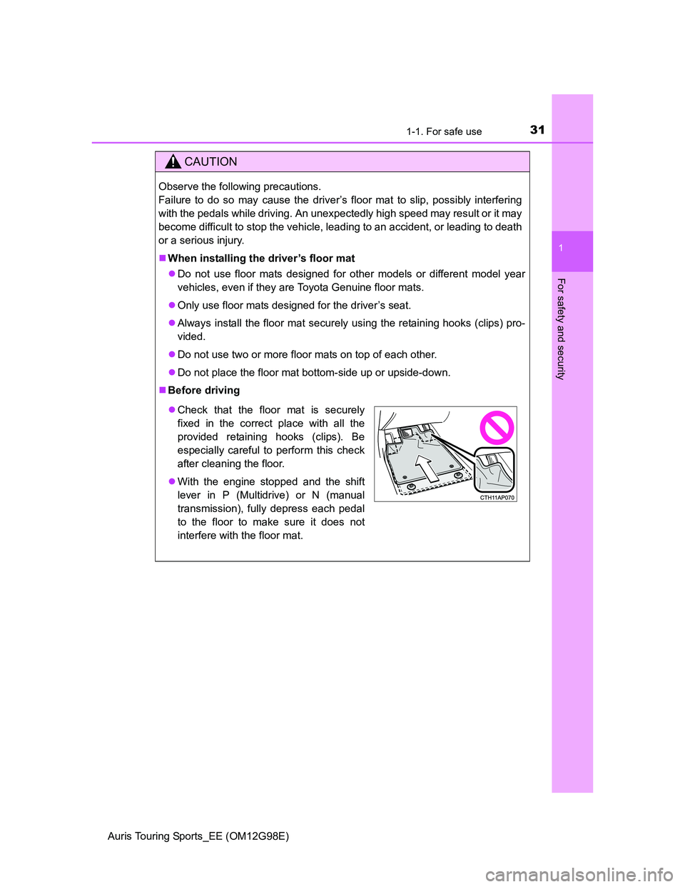 TOYOTA AURIS TOURING SPORTS 2014 Owners Manual 311-1. For safe use
1
For safety and security
Auris Touring Sports_EE (OM12G98E)
CAUTION
Observe the following precautions.
Failure to do so may cause the driver’s floor mat to slip, possibly inter TOYOTA AURIS TOURING SPORTS 2014 Owners Manual 311-1. For safe use
1
For safety and security
Auris Touring Sports_EE (OM12G98E)
CAUTION
Observe the following precautions.
Failure to do so may cause the driver’s floor mat to slip, possibly inter
