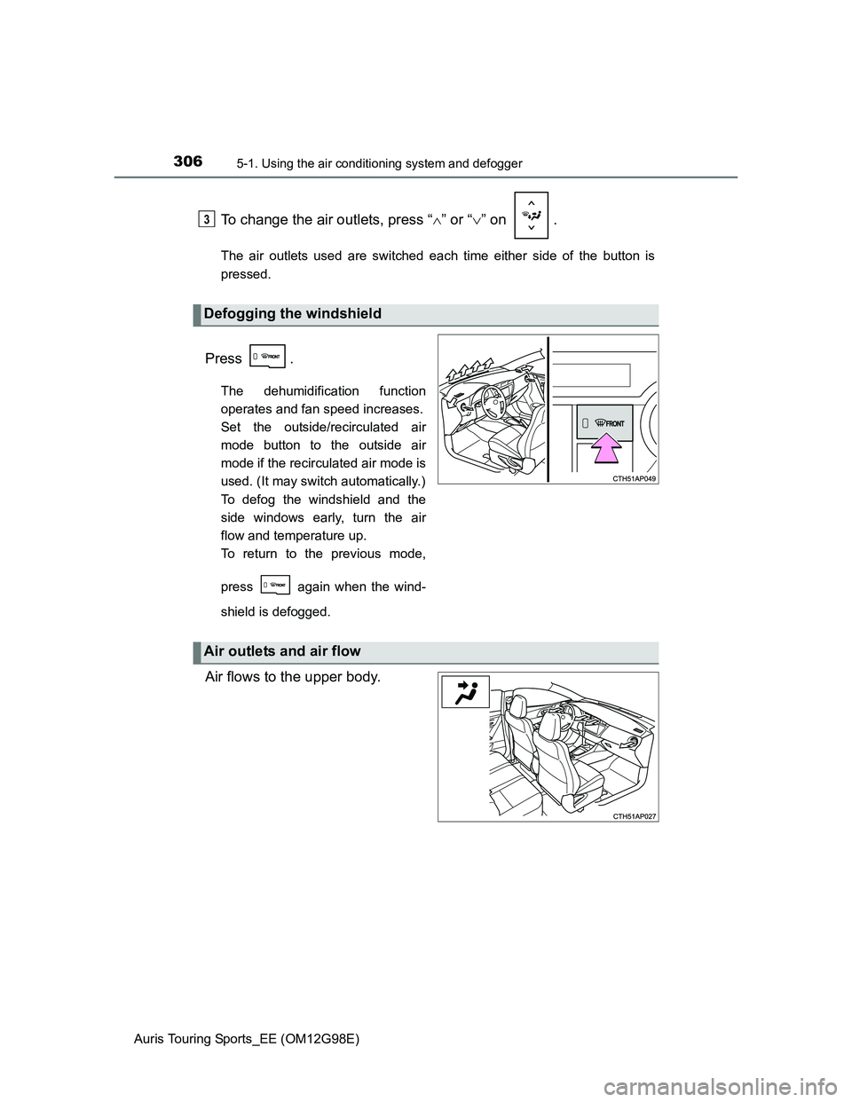 TOYOTA AURIS TOURING SPORTS 2014  Owners Manual 3065-1. Using the air conditioning system and defogger
Auris Touring Sports_EE (OM12G98E)
To change the air outlets, press “” or “” on  .
The air outlets used are switched each time eith